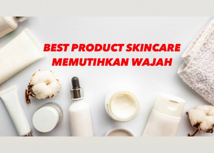 Rekomendasi Produk Skincare Terbaik untuk Mencerahkan Wajah, Kulit No Kusam-Kusam Cerah Bersinar