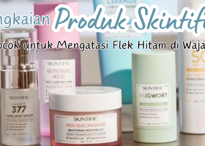 Rangkaian Produk Skintific yang Ampuh Mengatasi Flek Hitam Membandel, Wajah Bersih Bebas Kilap