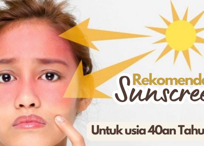 Rekomendasi Sunscreen Terbaik untuk Usia 40an Perlindungan dari Kerutan dan Flek Hitam