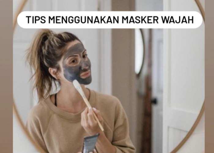 7 Tips Menggunakan Masker Wajah yang Benar untuk Kulit Lebih Sehat