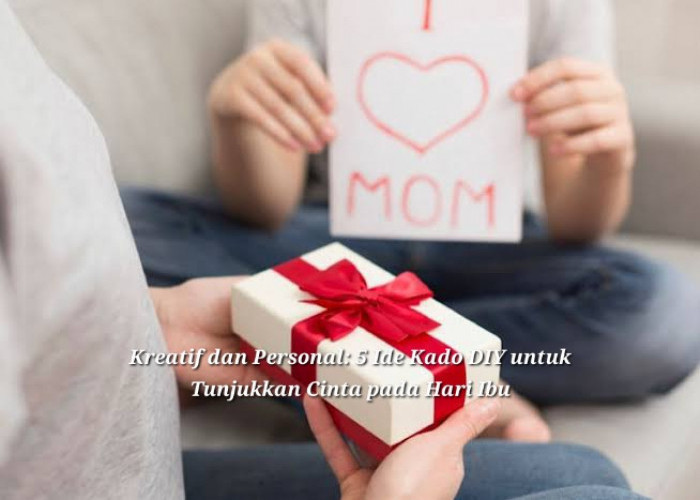 Kreatif dan Personal: 5 Ide Kado DIY untuk Membuktikan Cinta pada Hari Ibu