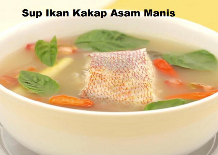 Resep Sup Ikan Kakap Kuah Asam Manis, Menu Makanan yang Menyegarkan
