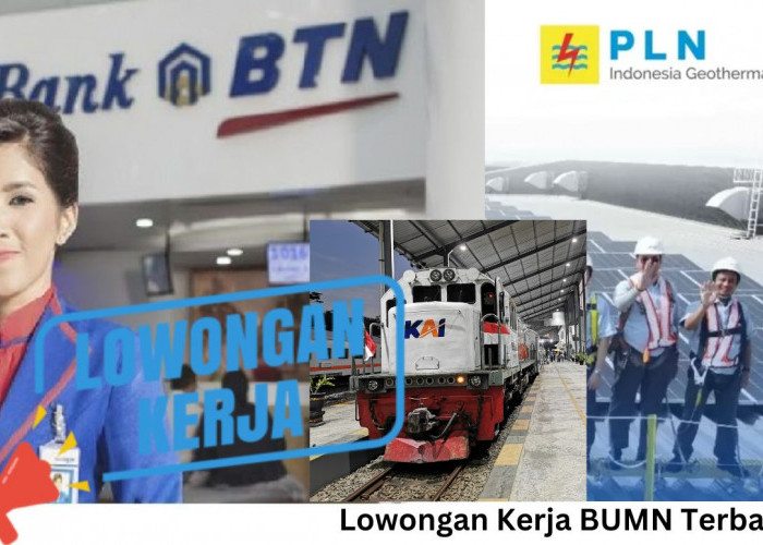 Lowongan Kerja BUMN Terbaru: Bank BTN, KAI dan PLN Indonesia Geothermal, Link Daftar Disini, BURUAN!