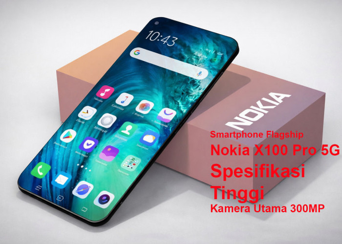 Smartphone Flagship Nokia X100 Pro 5G Hadir dengan Mengusung Spesifikasi Tinggi, Kamera Utama 300MP