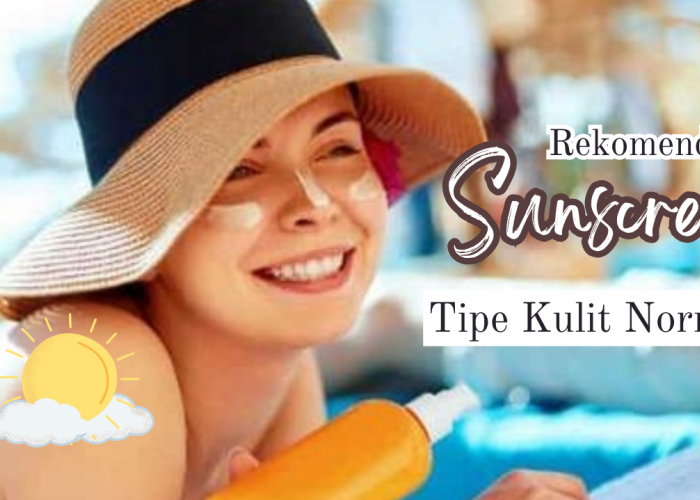 5 Rekomendasi Sunscreen untuk Tipe Kulit Normal, Jadi Rahasia Kecantikan Wajah