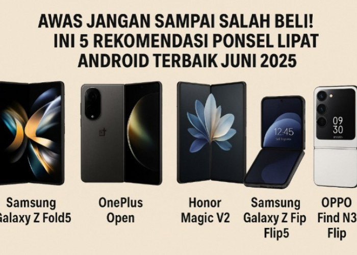 Awas Jangan Sampai Salah Beli! Ini 5 Rekomendasi Ponsel Lipat Android Terbaik Juni 2025