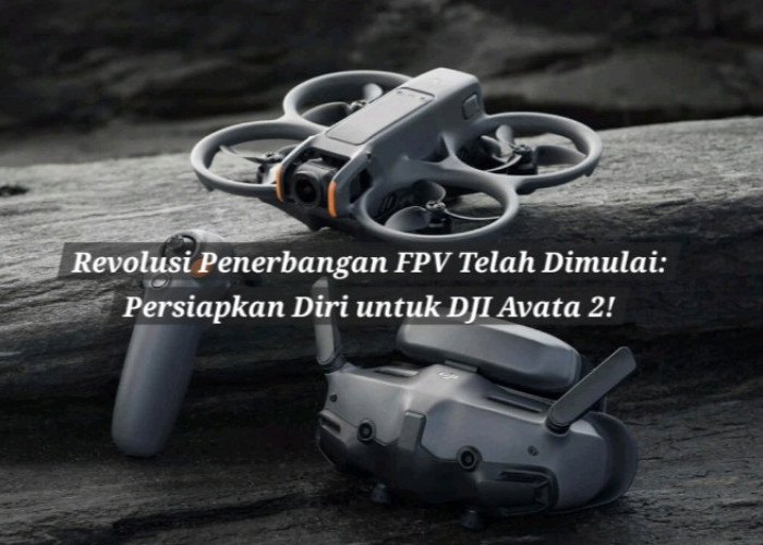 Revolusi Drone FPV Telah Dimulai: Persiapkan Diri untuk DJI Avata 2!