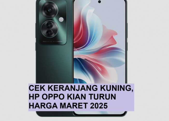 Bukan Cuma OPPO A60, Deretan 5 HP Ini Makin Turun Harga per Maret 2025, Segera Cek Out Keranjang Kuning! 