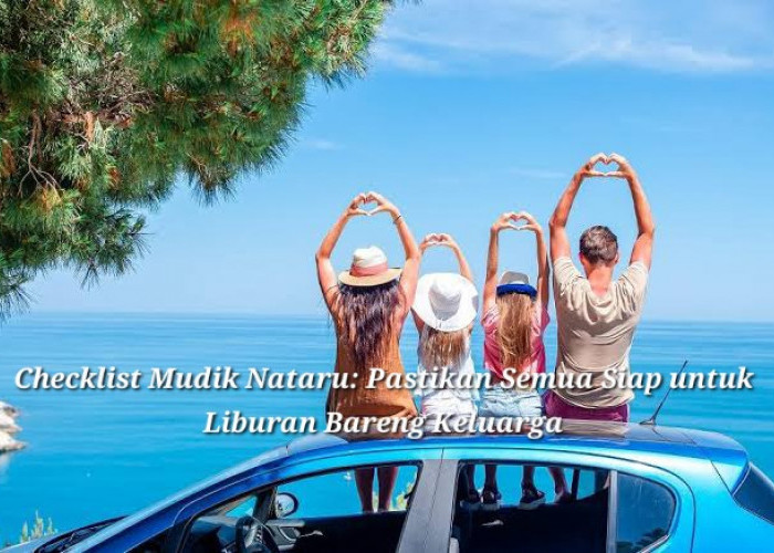 Checklist Mudik Nataru: Liburan Bareng Keluarga, Jangan Lupa Bawa Ini!