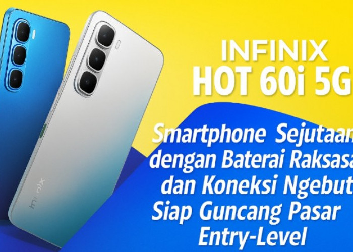 Infinix Hot 60i 5G: Ponsel Entry Level Sejutaan Performa Super Ngebut, Baterai 6000 mAh Anti Buffering