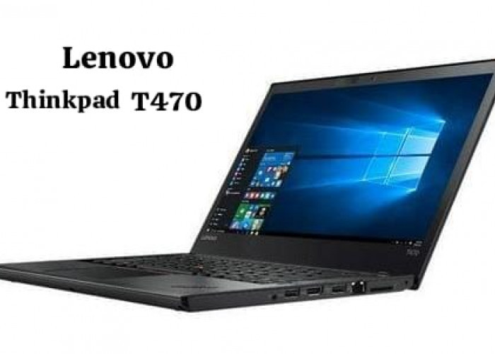 Spesifikasi Lenovo Thinkpad T470 Cocok Diajak Kerja Ekstra, Pilihan Paling Populer di Kalangan Pebisnis