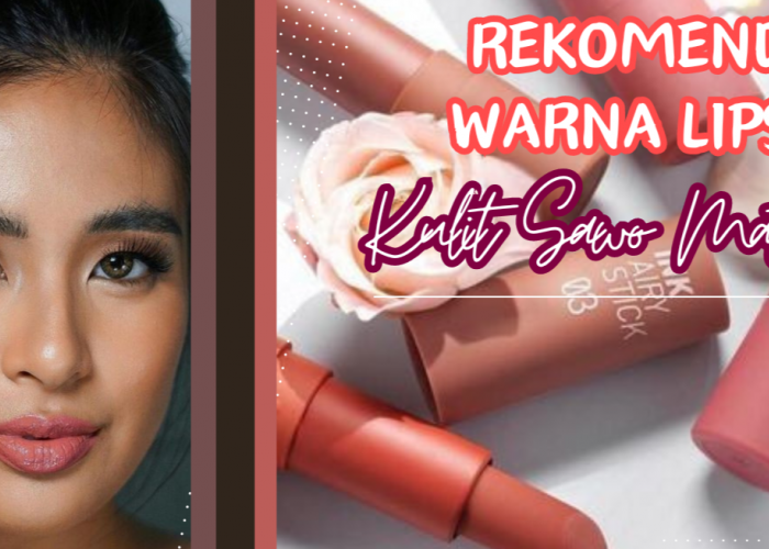 Jangan Salah Pilih! Ini 5 Rekomendasi Warna Lipstik, Cocok untuk Kulit Sawo Matang Bikin Tampilan Makin Fresh