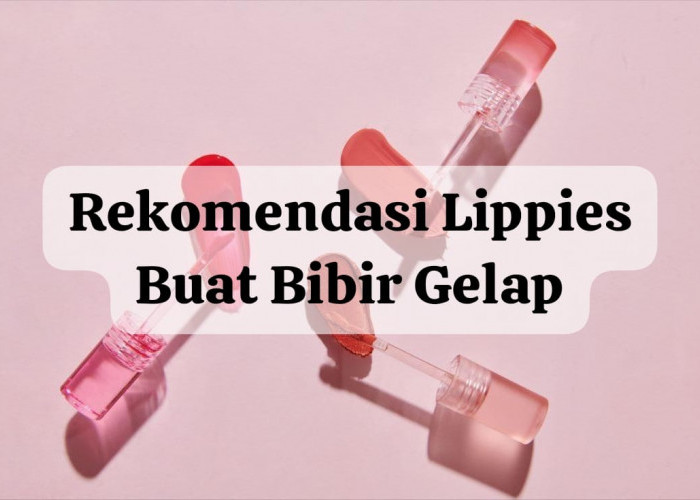6 Rekomendasi Lippies Murah Buat Bibir Gelap, Worth It to Buy Bikin Bibir Plumpy dan Makin Sehat