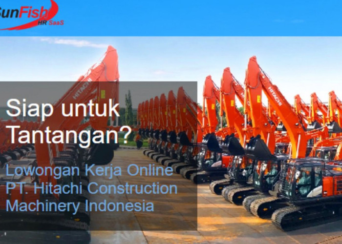 Peluang Karir Menarik! Lowongan Kerja PT Hitachi Construction Machinery Indonesia Dibuka, Link Daftar Disini