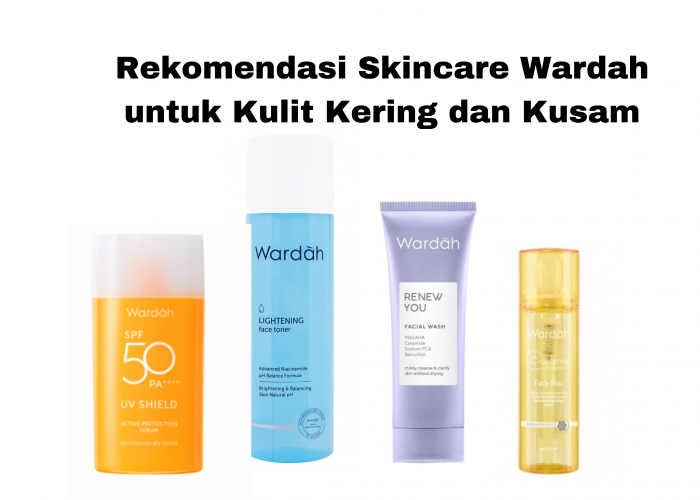 5 Rekomendasi Produk Skincare Wardah untuk Kulit Kering dan Kusam, Wajah Tampak Bersinar dan Sehat
