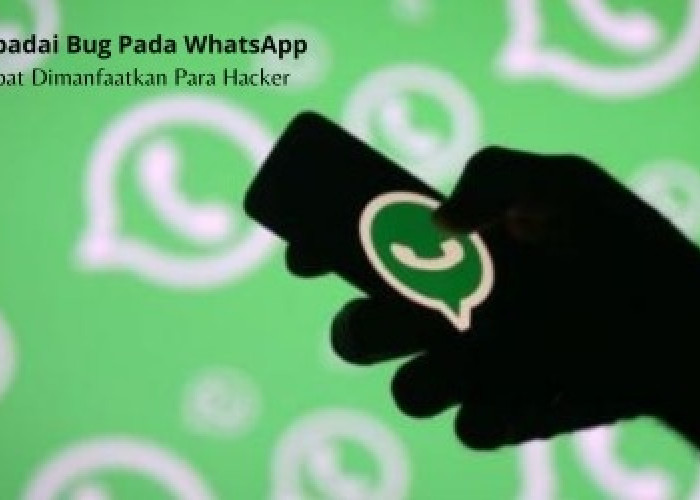 Waspadai Bug di WhatsApp, Bisa Jadi Ancaman Hacker