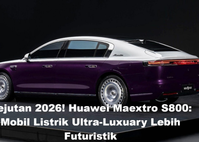 WOW! Huawei Maextro S80 Harga Perdana Rp 2,3 Miliar: Ultra-Luxuary, Futuristik Dilengkapi Video 8K dan AI