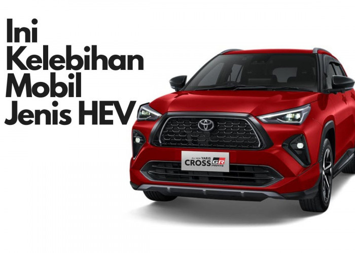 Ini Kelebihan Mobil Jenis HEV dan Perbedaan dengan PHEV dan BEV, yang Harus Diketahui