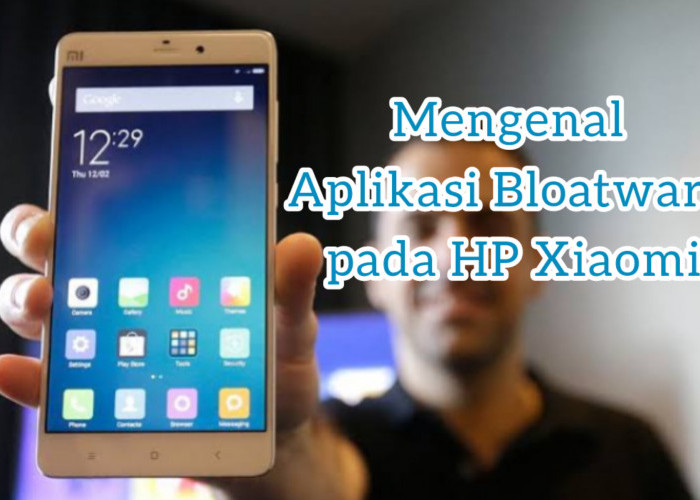 Mengenal Aplikasi Bloatware di Hp Xiaomi, Jangan Sampai Keliru!