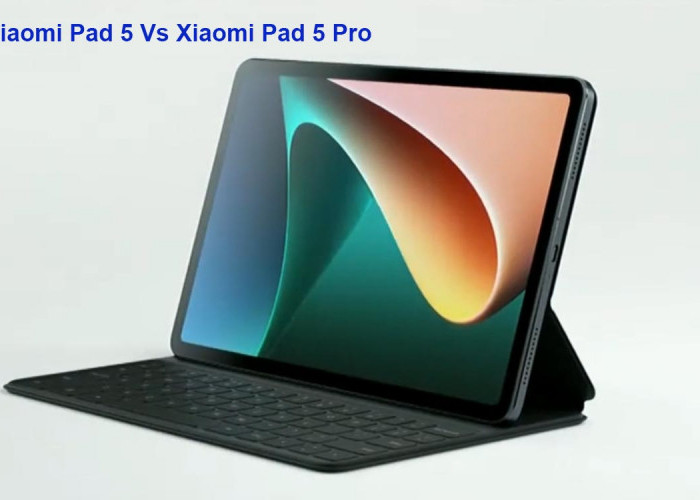  Xiaomi Pad 5 dan Xiaomi Pad 5 Pro: Perbedaan RAM, Spesifikasi dan Harga Terbaru 2025