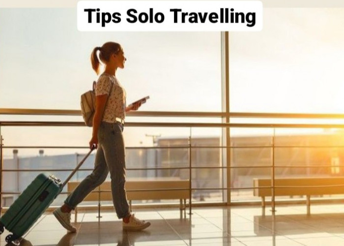 Solo Traveling untuk Pemula: 10 Tips Agar Perjalanan Nyaman dan Menyenangkan