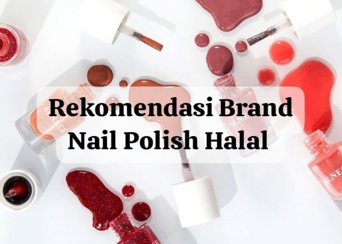 Rekomendasi Nail Polish Halal untuk Para Hijabers, Formulanya Aman Dijamin Bikin Kuku Makin Cantik dan Sehat