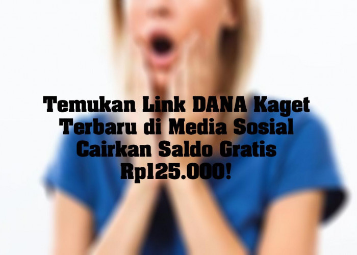 Cairkan Saldo Gratis Rp125.000, Temukan Link DANA Kaget Terbaru di Media Sosial