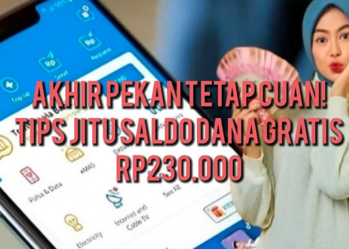 Intip Tips Jitu Dapat Saldo DANA Gratis Rp230.000, Libur Akhir Pekan Tetap Cuan