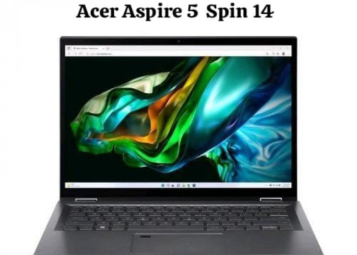 Cek Spesifikasi Acer Aspire 5 Spin 14 Dirancang dengan Desain Tipis dan Ringan dengan Performa Responsif