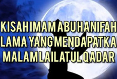 SUBHANALLAH Kisah Imam Abu Hanifah, Salah Satu Ulama yang Mendapatkan Malam Lailatul Qadar